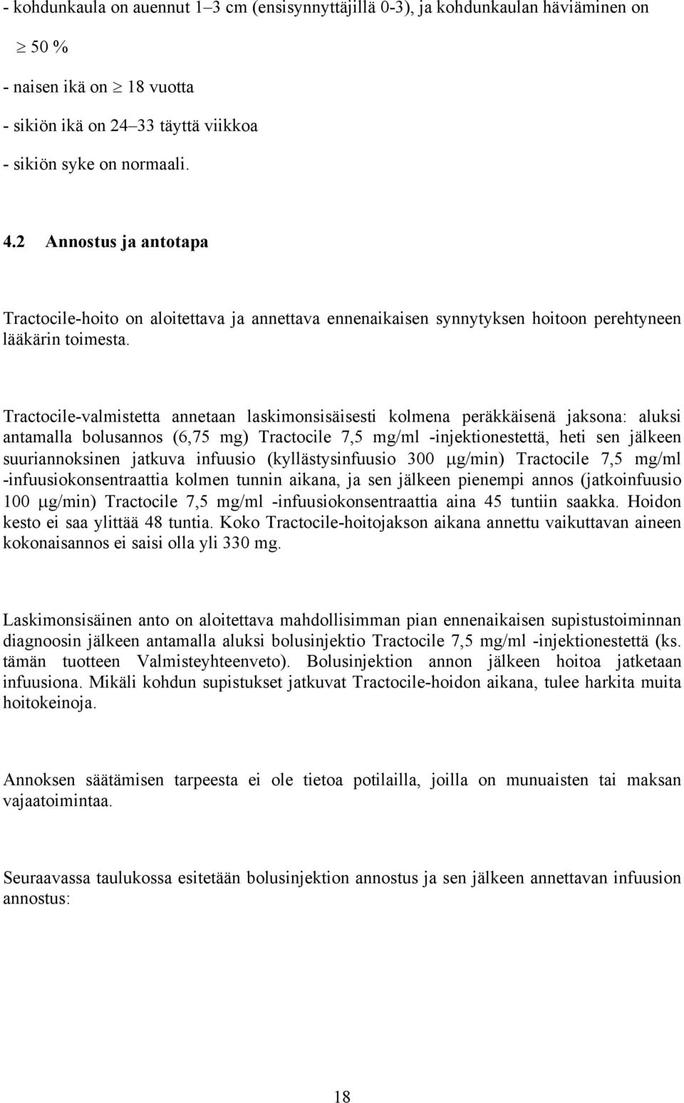 Tractocile-valmistetta annetaan laskimonsisäisesti kolmena peräkkäisenä jaksona: aluksi antamalla bolusannos (6,75 mg) Tractocile 7,5 mg/ml -injektionestettä, heti sen jälkeen suuriannoksinen jatkuva