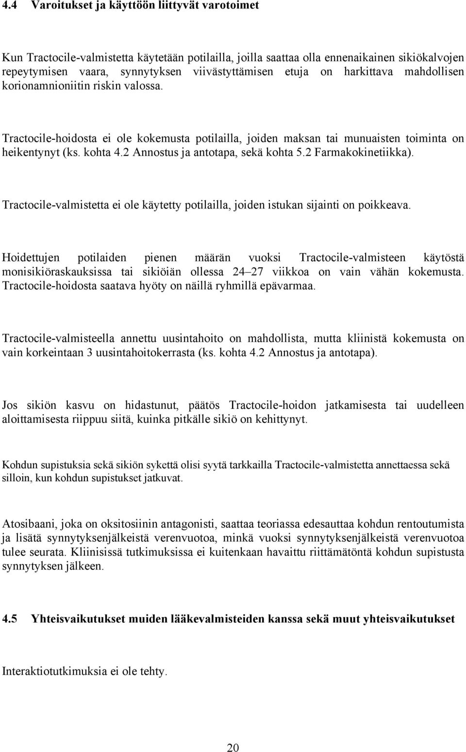 2 Annostus ja antotapa, sekä kohta 5.2 Farmakokinetiikka). Tractocile-valmistetta ei ole käytetty potilailla, joiden istukan sijainti on poikkeava.