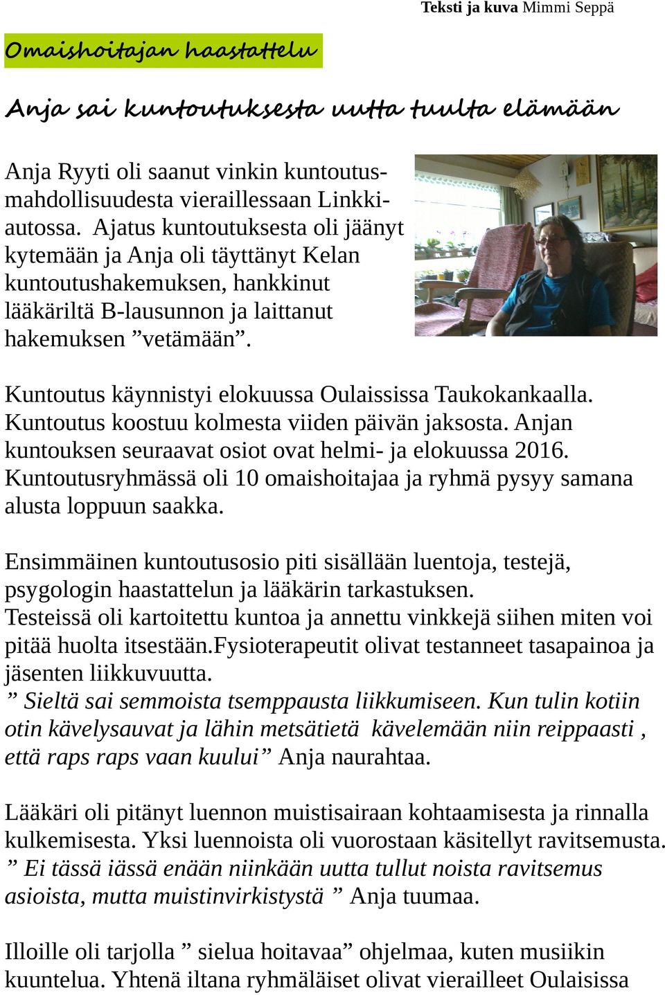 Kuntoutus käynnistyi elokuussa Oulaississa Taukokankaalla. Kuntoutus koostuu kolmesta viiden päivän jaksosta. Anjan kuntouksen seuraavat osiot ovat helmi- ja elokuussa 2016.