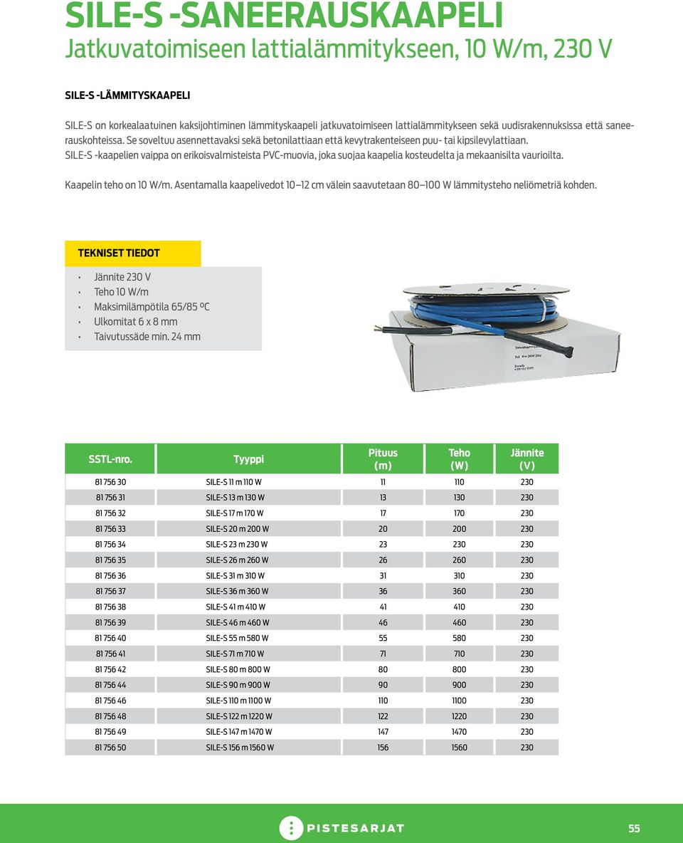 SILE-S -kaapelien vaippa on erikoisvalmisteista PVC-muovia, joka suojaa kaapelia kosteudelta ja mekaanisilta vaurioilta. Kaapelin teho on 10 W/m.