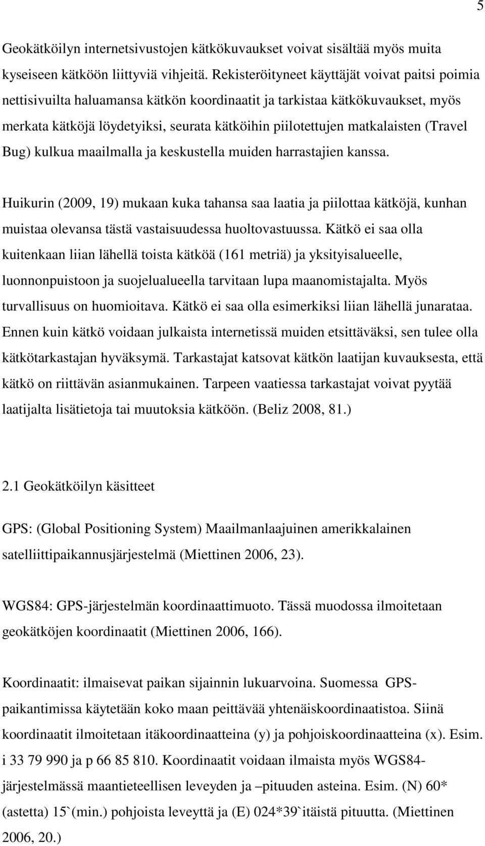 matkalaisten (Travel Bug) kulkua maailmalla ja keskustella muiden harrastajien kanssa.