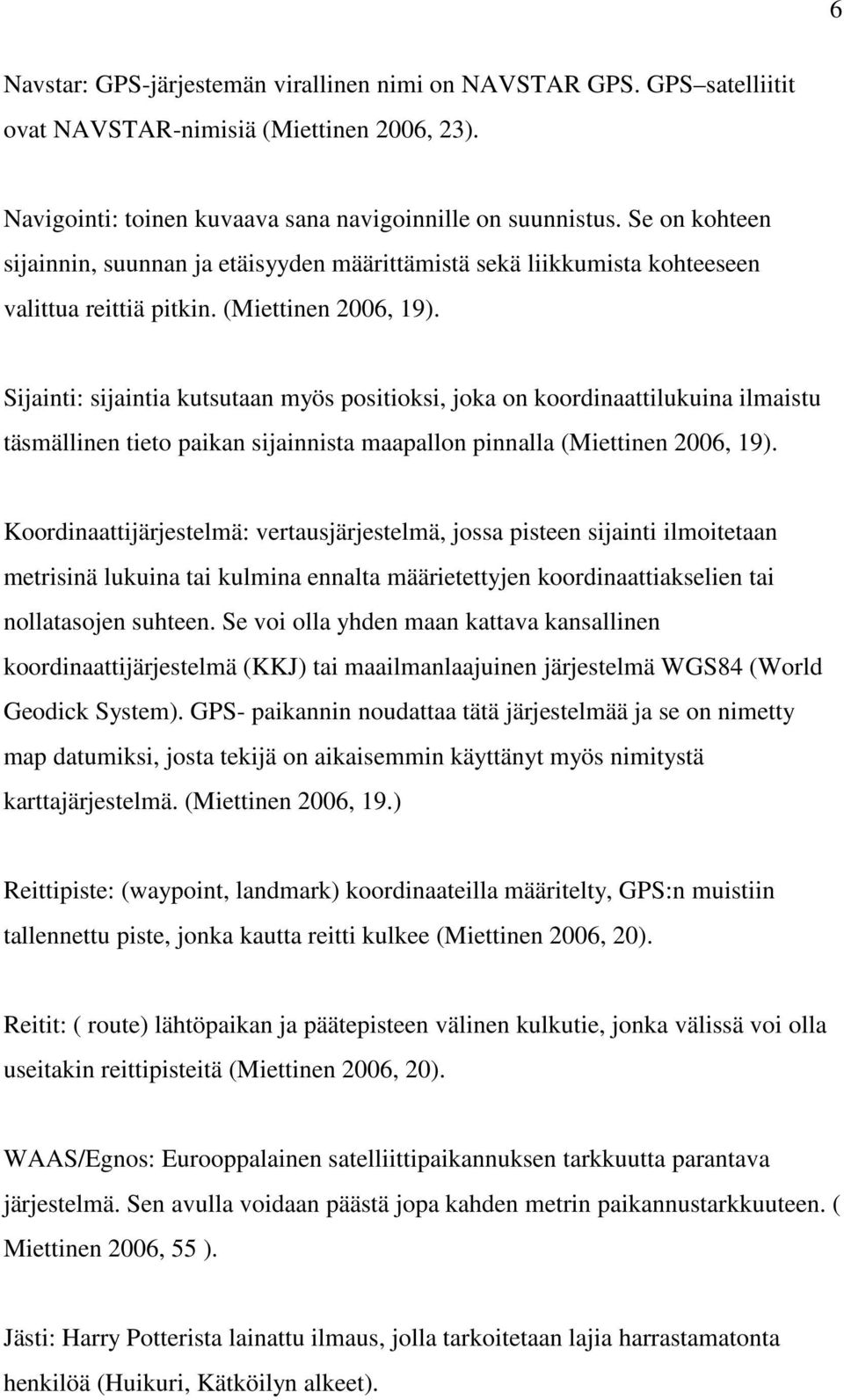 Sijainti: sijaintia kutsutaan myös positioksi, joka on koordinaattilukuina ilmaistu täsmällinen tieto paikan sijainnista maapallon pinnalla (Miettinen 2006, 19).
