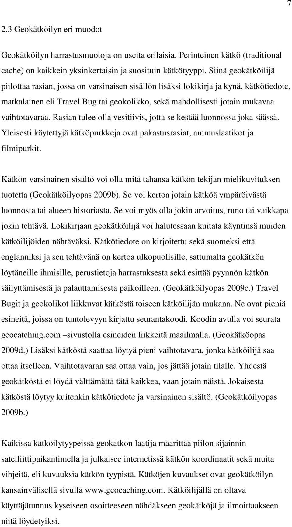 Rasian tulee olla vesitiivis, jotta se kestää luonnossa joka säässä. Yleisesti käytettyjä kätköpurkkeja ovat pakastusrasiat, ammuslaatikot ja filmipurkit.