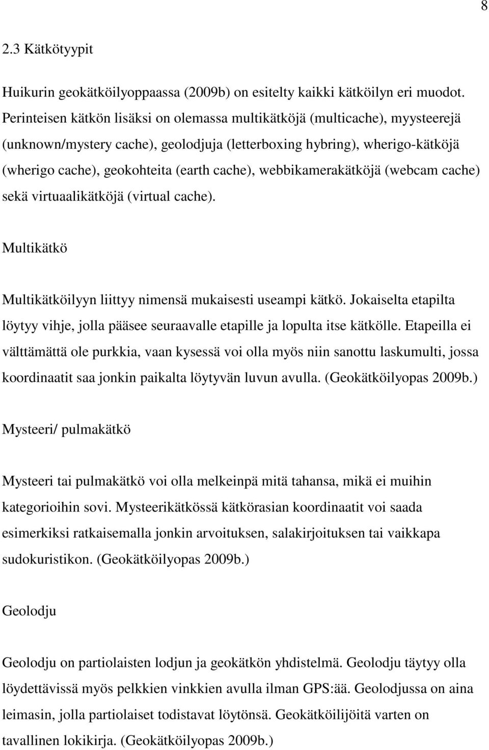 webbikamerakätköjä (webcam cache) sekä virtuaalikätköjä (virtual cache). Multikätkö Multikätköilyyn liittyy nimensä mukaisesti useampi kätkö.