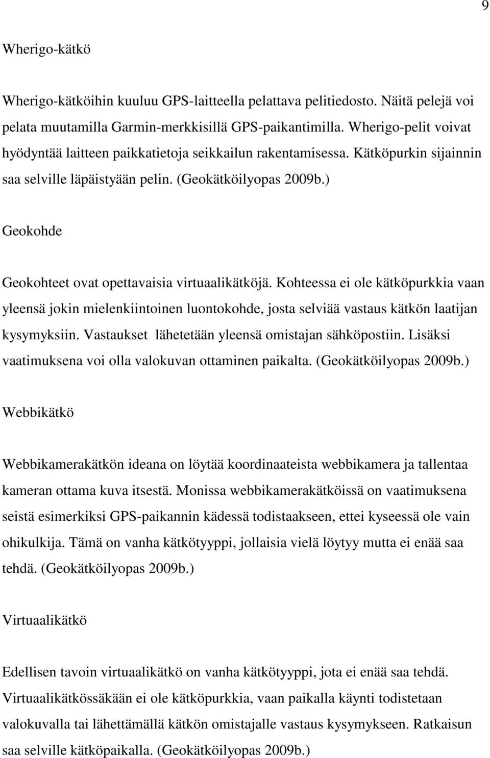 ) Geokohde Geokohteet ovat opettavaisia virtuaalikätköjä. Kohteessa ei ole kätköpurkkia vaan yleensä jokin mielenkiintoinen luontokohde, josta selviää vastaus kätkön laatijan kysymyksiin.