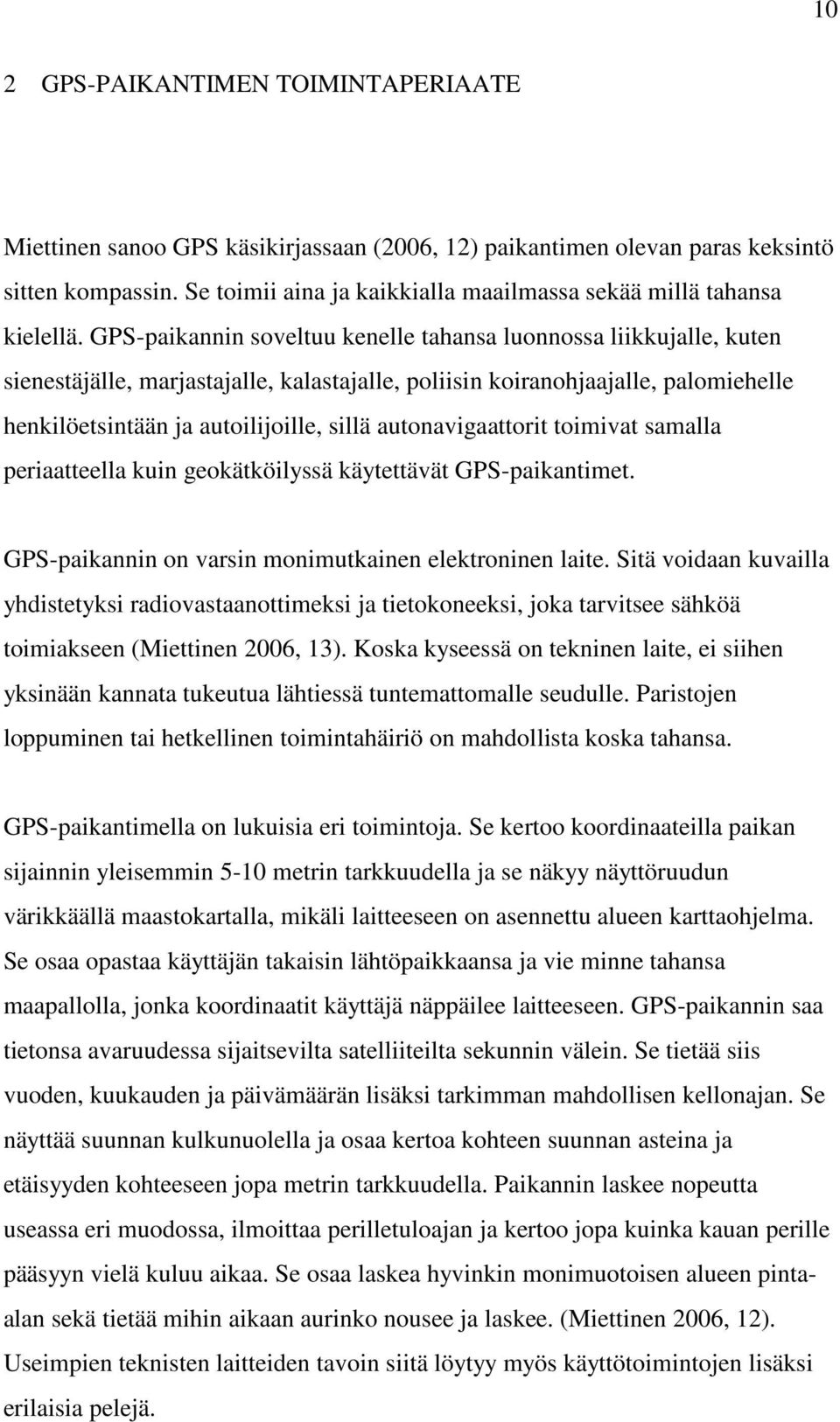 GPS-paikannin soveltuu kenelle tahansa luonnossa liikkujalle, kuten sienestäjälle, marjastajalle, kalastajalle, poliisin koiranohjaajalle, palomiehelle henkilöetsintään ja autoilijoille, sillä