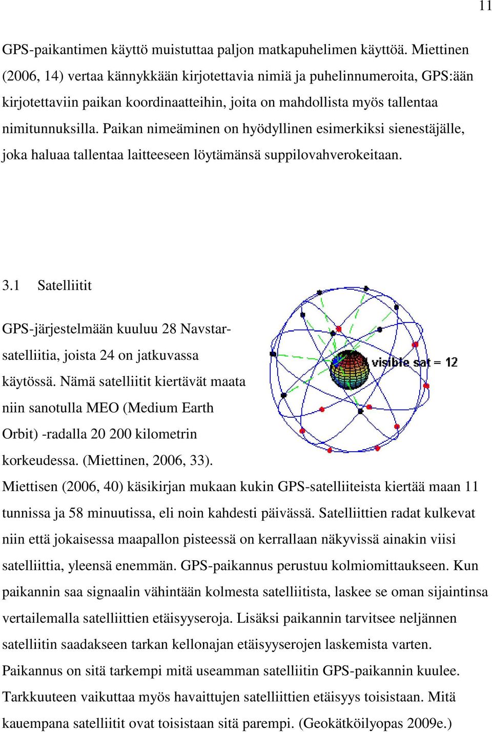 Paikan nimeäminen on hyödyllinen esimerkiksi sienestäjälle, joka haluaa tallentaa laitteeseen löytämänsä suppilovahverokeitaan. 3.
