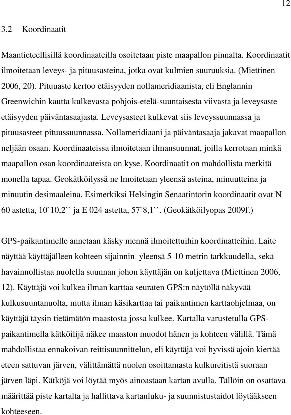 Leveysasteet kulkevat siis leveyssuunnassa ja pituusasteet pituussuunnassa. Nollameridiaani ja päiväntasaaja jakavat maapallon neljään osaan.