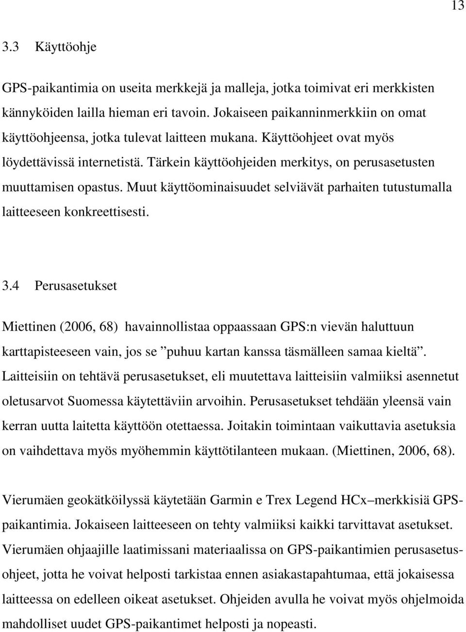 Tärkein käyttöohjeiden merkitys, on perusasetusten muuttamisen opastus. Muut käyttöominaisuudet selviävät parhaiten tutustumalla laitteeseen konkreettisesti. 3.