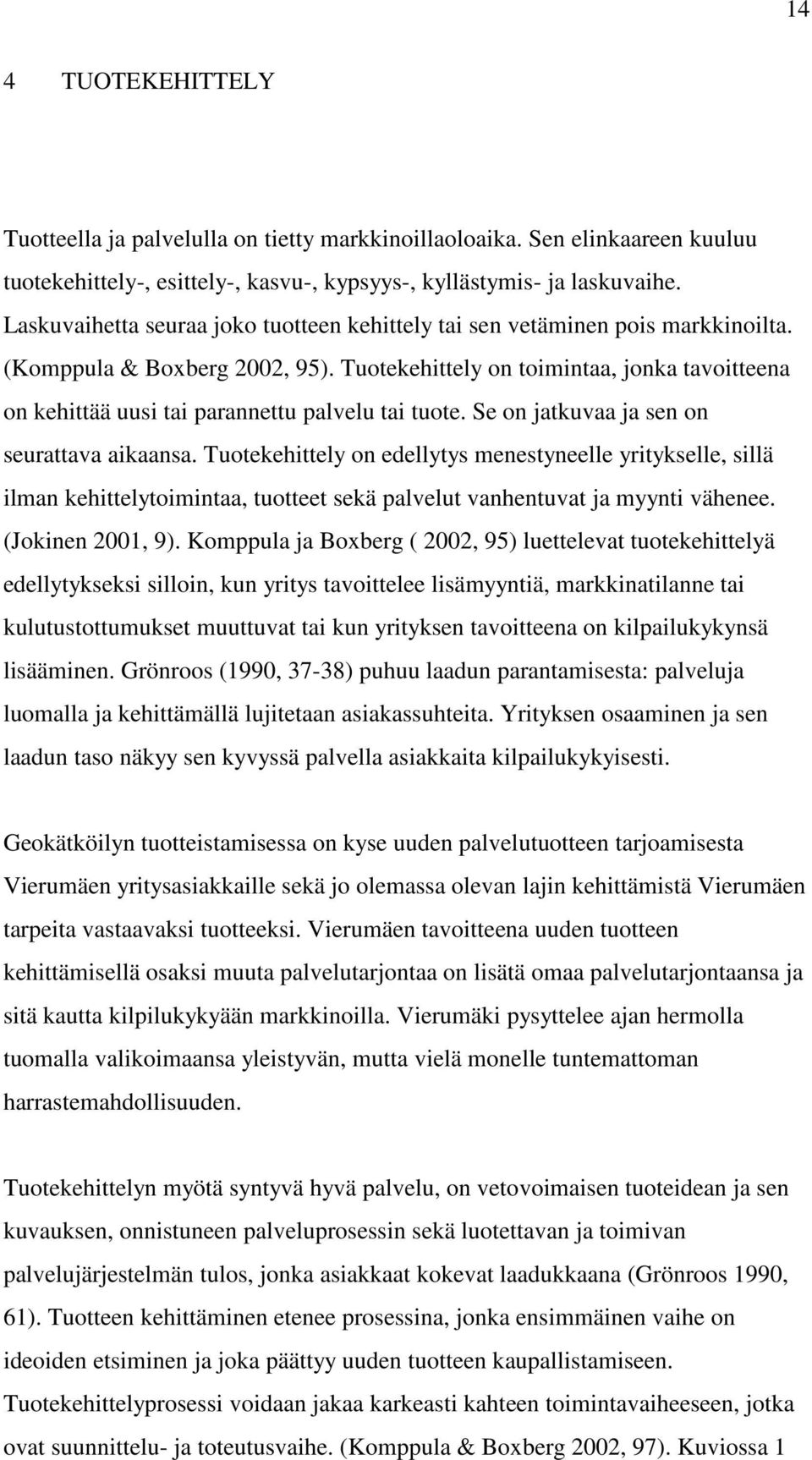 Tuotekehittely on toimintaa, jonka tavoitteena on kehittää uusi tai parannettu palvelu tai tuote. Se on jatkuvaa ja sen on seurattava aikaansa.