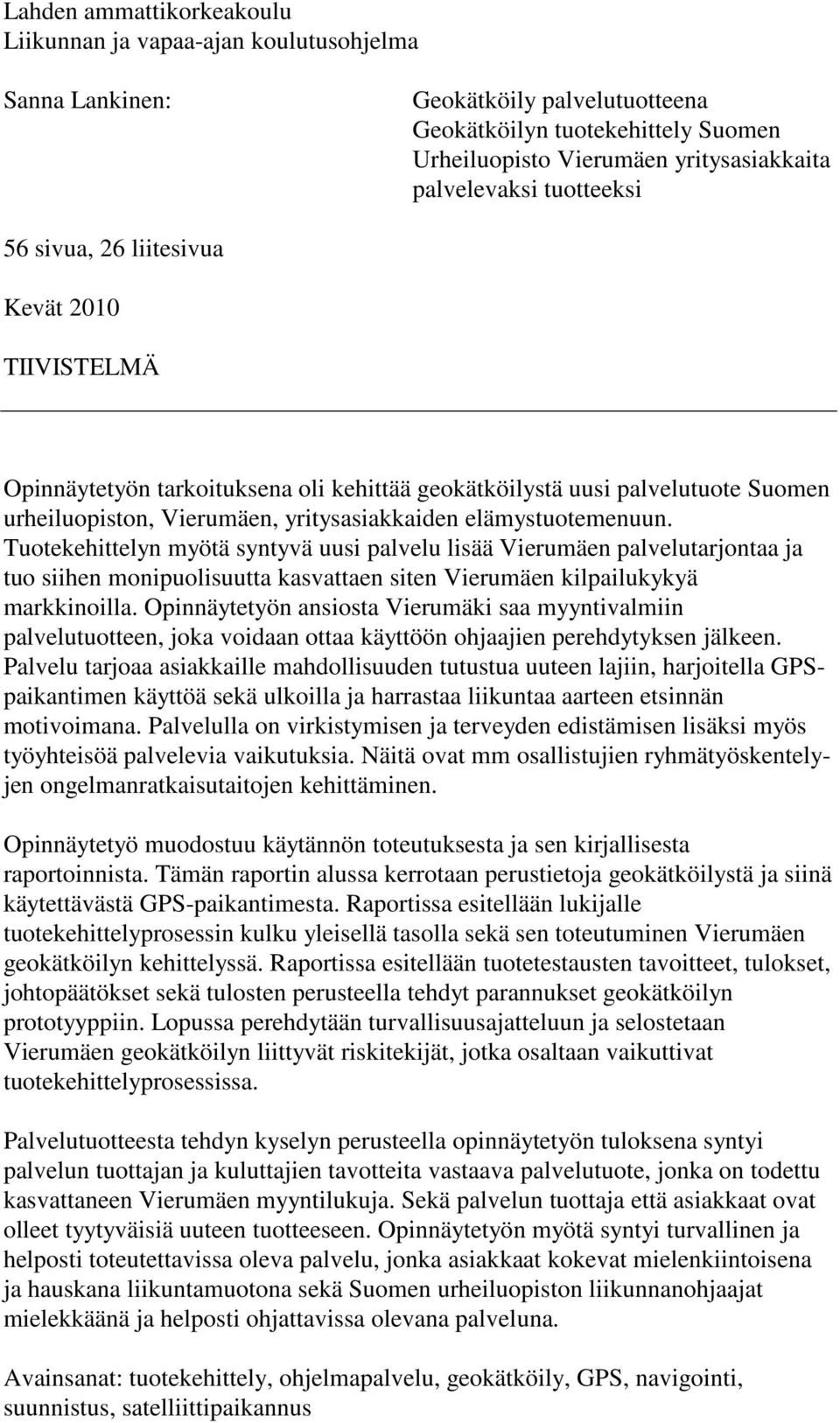 elämystuotemenuun. Tuotekehittelyn myötä syntyvä uusi palvelu lisää Vierumäen palvelutarjontaa ja tuo siihen monipuolisuutta kasvattaen siten Vierumäen kilpailukykyä markkinoilla.