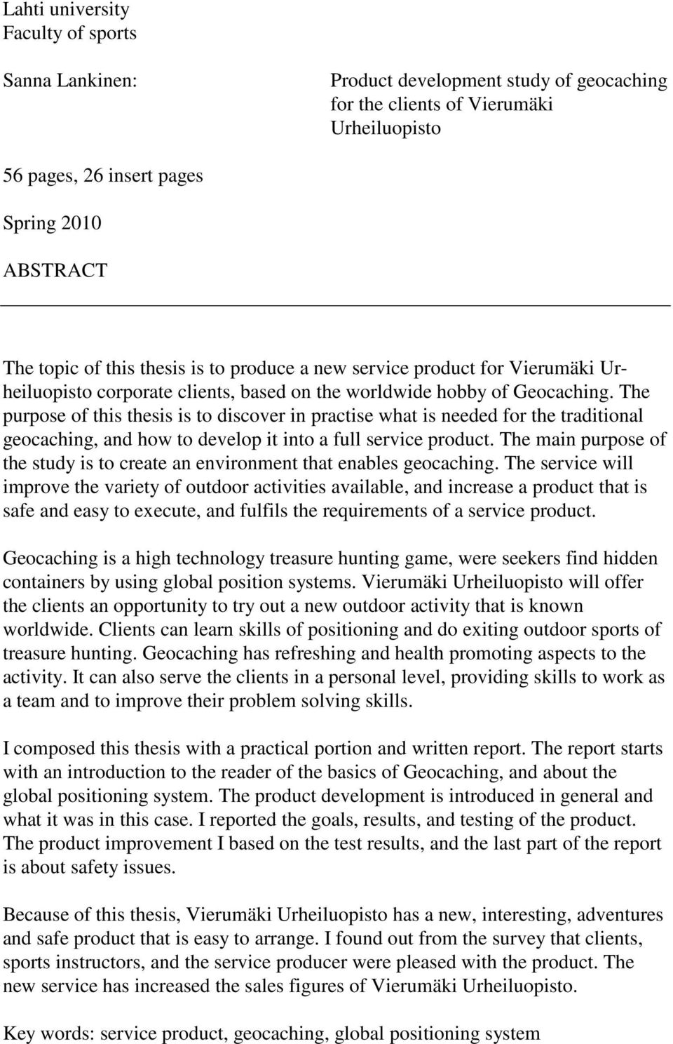 The purpose of this thesis is to discover in practise what is needed for the traditional geocaching, and how to develop it into a full service product.