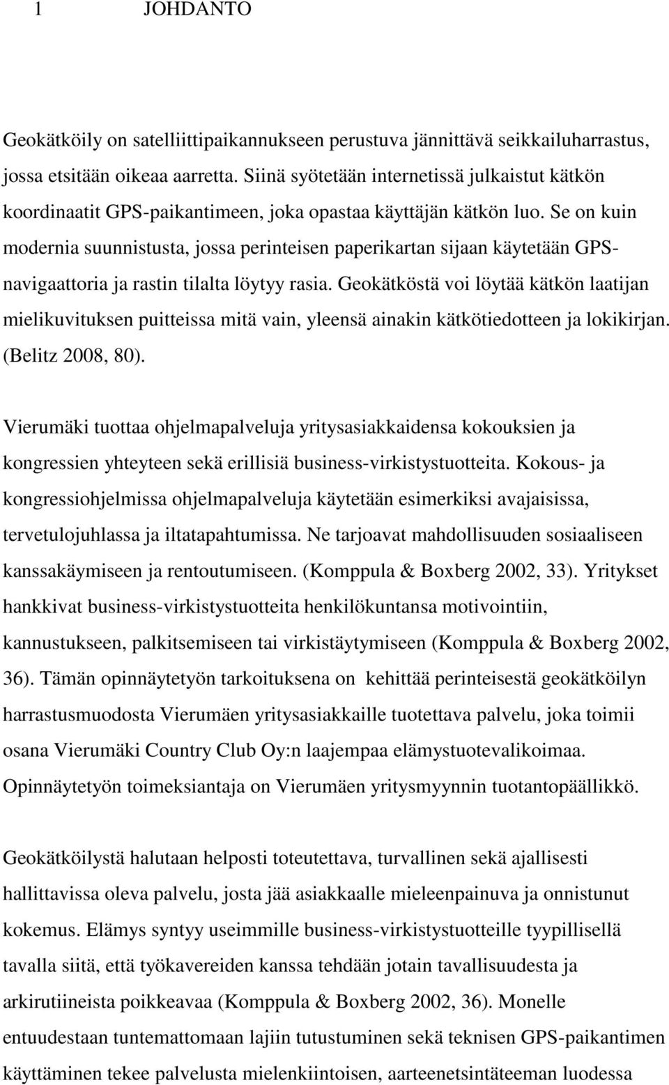 Se on kuin modernia suunnistusta, jossa perinteisen paperikartan sijaan käytetään GPSnavigaattoria ja rastin tilalta löytyy rasia.