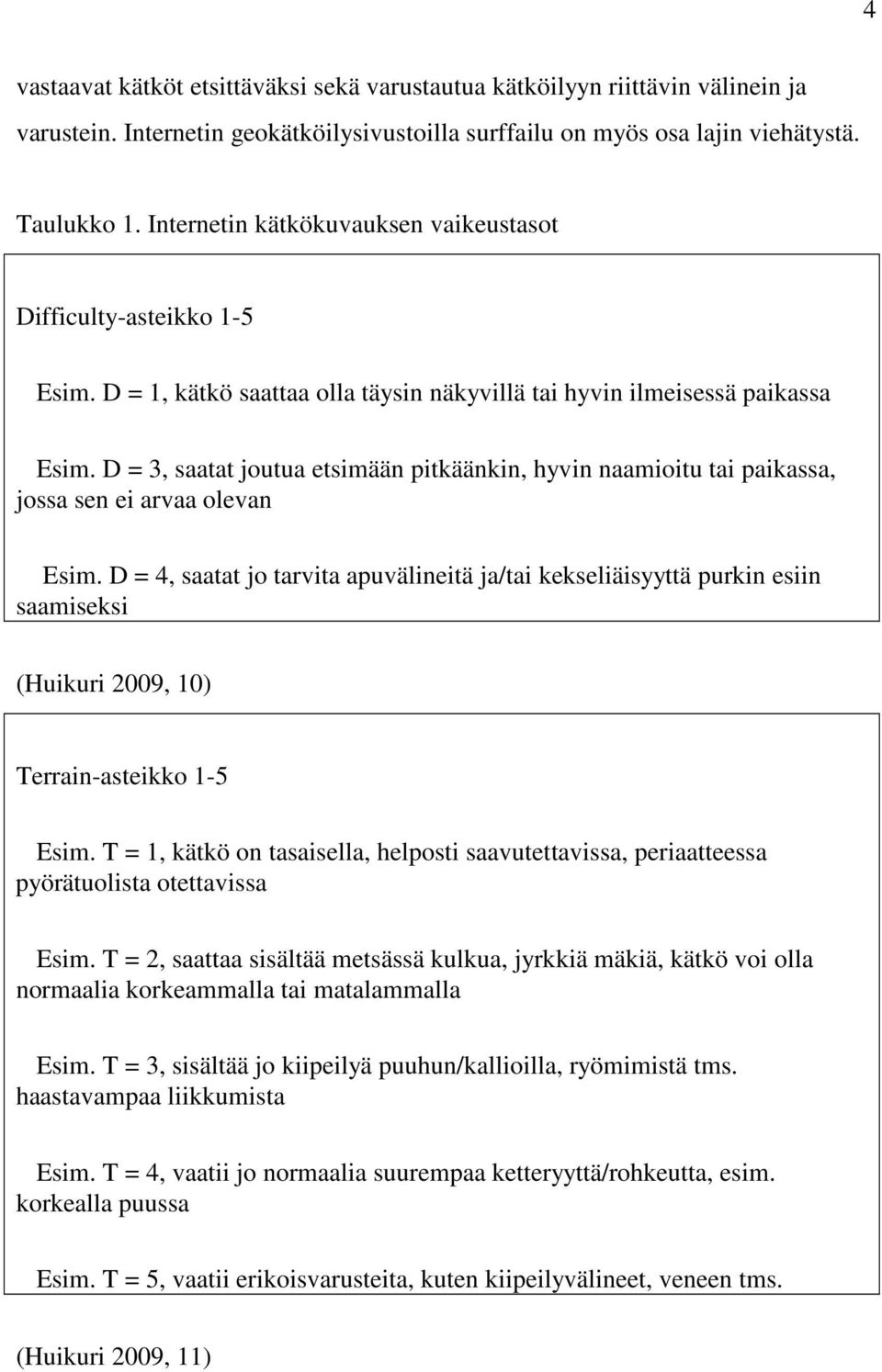 D = 3, saatat joutua etsimään pitkäänkin, hyvin naamioitu tai paikassa, jossa sen ei arvaa olevan Esim.