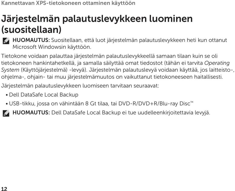 Tietokone voidaan palauttaa järjestelmän palautuslevykkeellä samaan tilaan kuin se oli tietokoneen hankintahetkellä, ja samalla säilyttää omat tiedostot (tähän ei tarvita Operating System