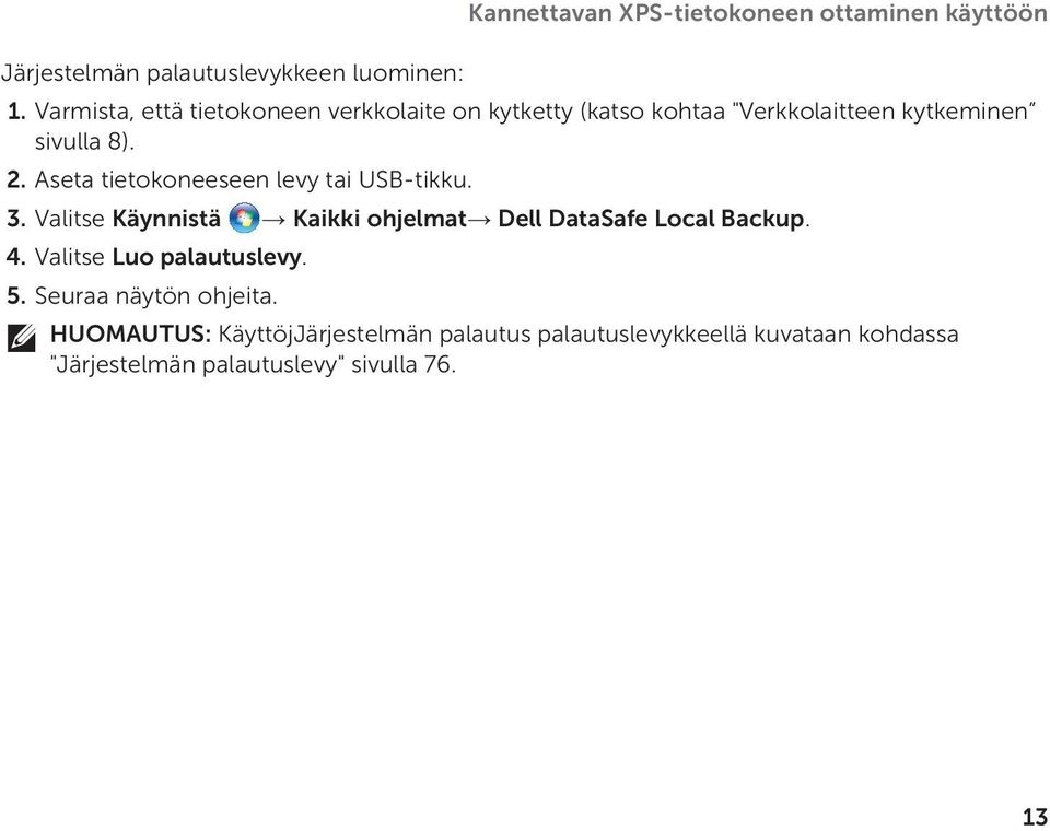 Aseta tietokoneeseen levy tai USB-tikku. 3. Valitse Käynnistä Kaikki ohjelmat Dell DataSafe Local Backup. 4.