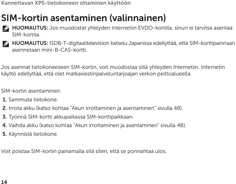 Jos asennat tietokoneeseen SIM-kortin, voit muodostaa sillä yhteyden Internetiin. Internetin käyttö edellyttää, että olet matkaviestinpalveluntarjoajan verkon peittoalueella.