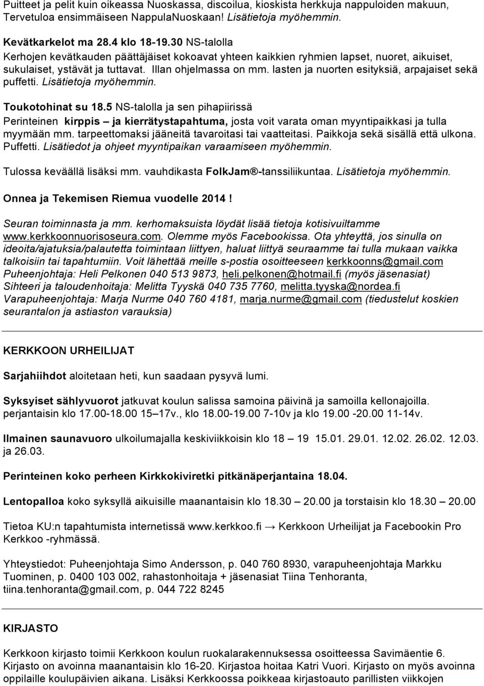 lasten ja nuorten esityksiä, arpajaiset sekä puffetti. Lisätietoja myöhemmin. Toukotohinat su 18.