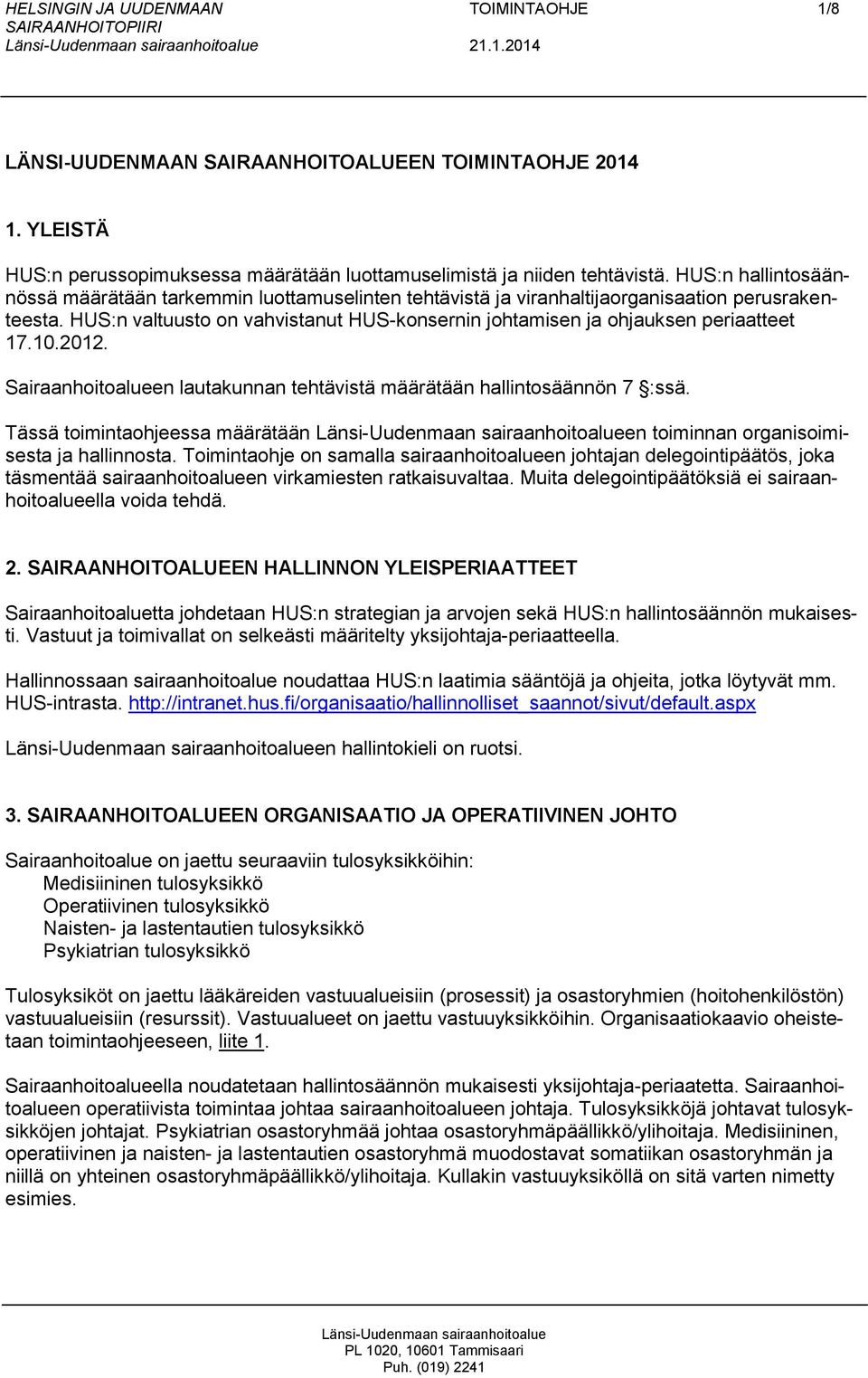 HUS:n valtuusto on vahvistanut HUS-konsernin johtamisen ja ohjauksen periaatteet 17.10.2012. Sairaanhoitoalueen lautakunnan tehtävistä määrätään hallintosäännön 7 :ssä.
