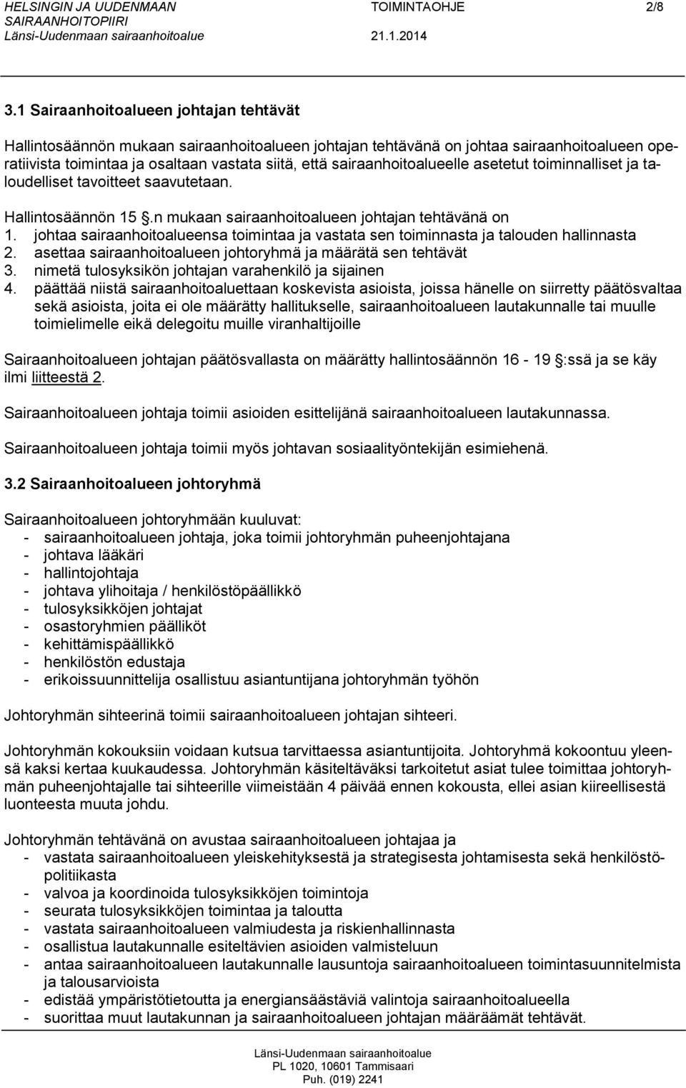 sairaanhoitoalueelle asetetut toiminnalliset ja taloudelliset tavoitteet saavutetaan. Hallintosäännön 15.n mukaan sairaanhoitoalueen johtajan tehtävänä on 1.