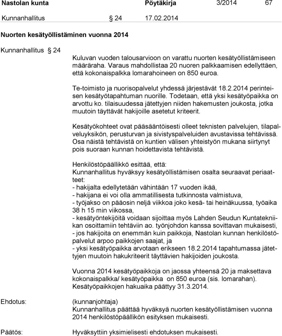 Todetaan, että yksi kesätyöpaik ka on ar vottu ko. tilaisuudessa jätettyjen niiden hakemusten joukosta, jotka muutoin täyttävät hakijoille asetetut kriteerit.
