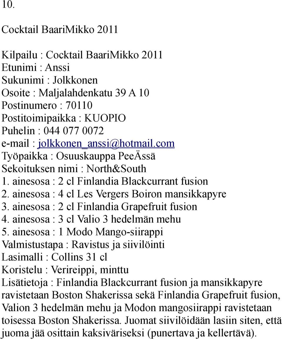 ainesosa : 2 cl Finlandia Grapefruit fusion 4. ainesosa : 3 cl Valio 3 hedelmän mehu 5.