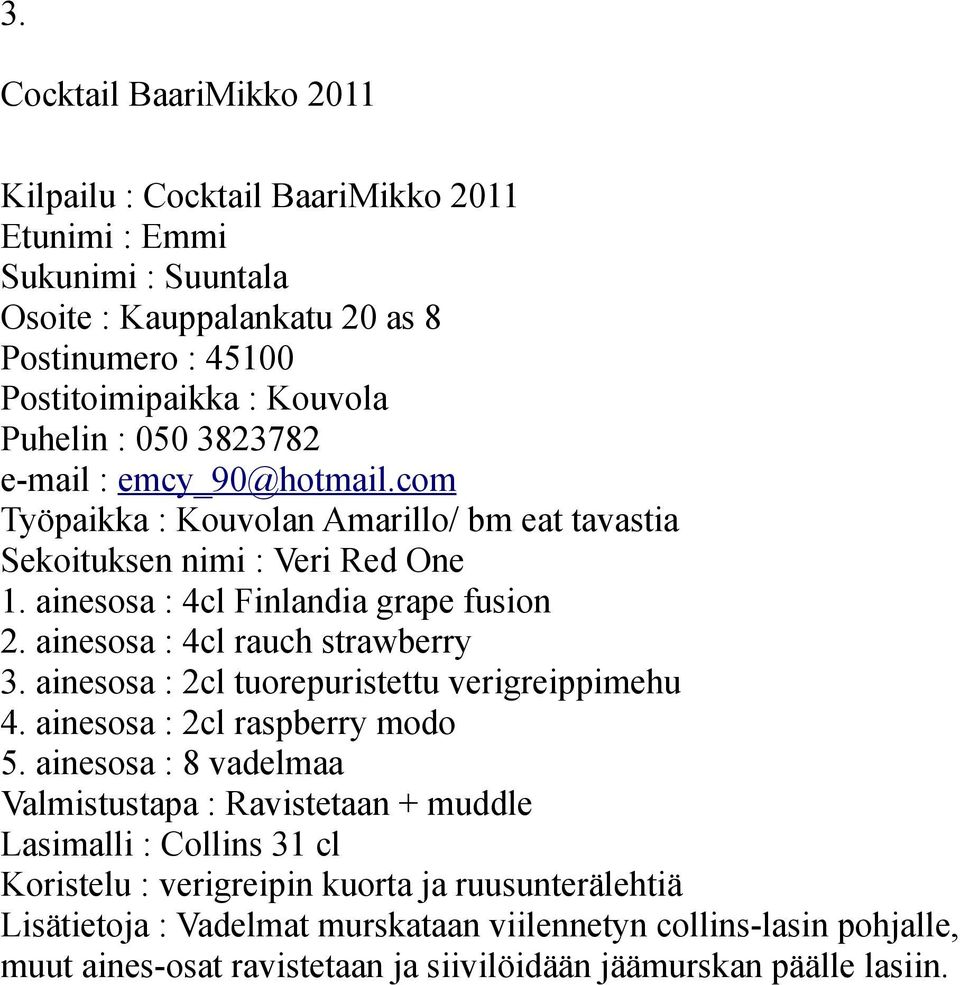 ainesosa : 2cl tuorepuristettu verigreippimehu 4. ainesosa : 2cl raspberry modo 5.