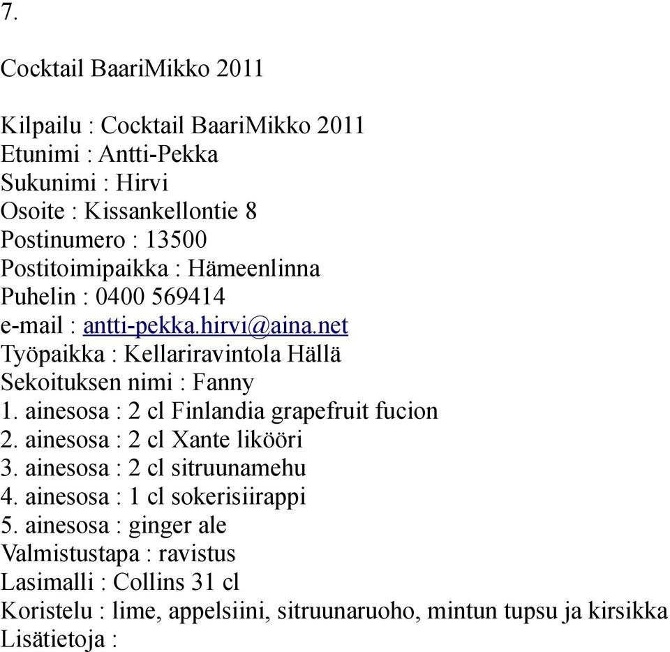 ainesosa : 2 cl Finlandia grapefruit fucion 2. ainesosa : 2 cl Xante likööri 3. ainesosa : 2 cl sitruunamehu 4.