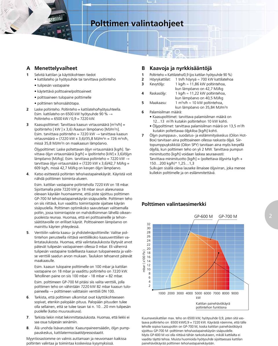 3 Kaasuplttimet: Tarvittava kaasun virtausmäärä [m 3 n/h] = (pltinteh [ kw ] x 3,6) /kaasun lämpöarv [MJ/m 3 n]. Esim.