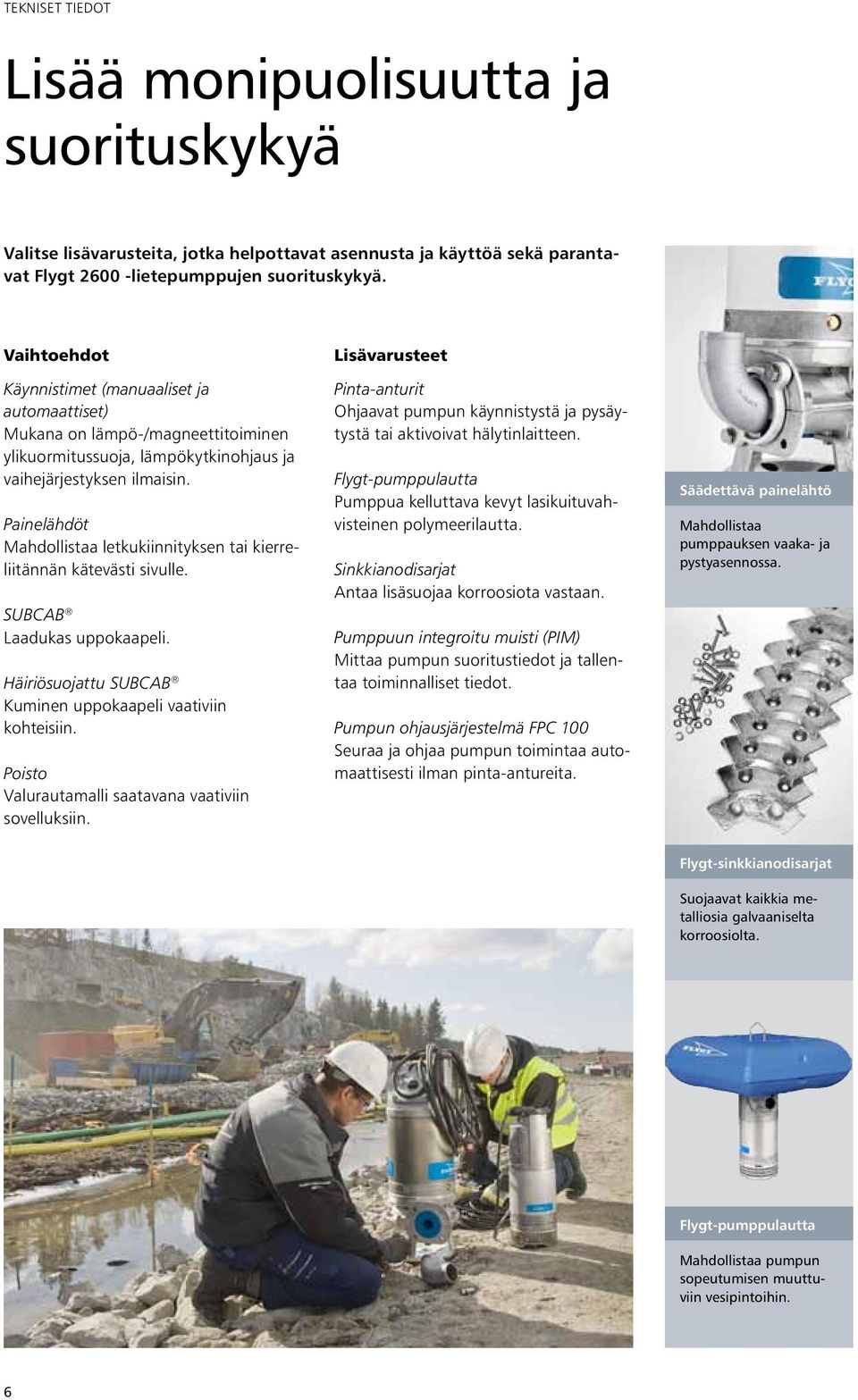 Painelähdöt Mahdollistaa letkukiinnityksen tai kierreliitännän kätevästi sivulle. SUBCAB Laadukas uppokaapeli. Häiriösuojattu SUBCAB Kuminen uppokaapeli vaativiin kohteisiin.