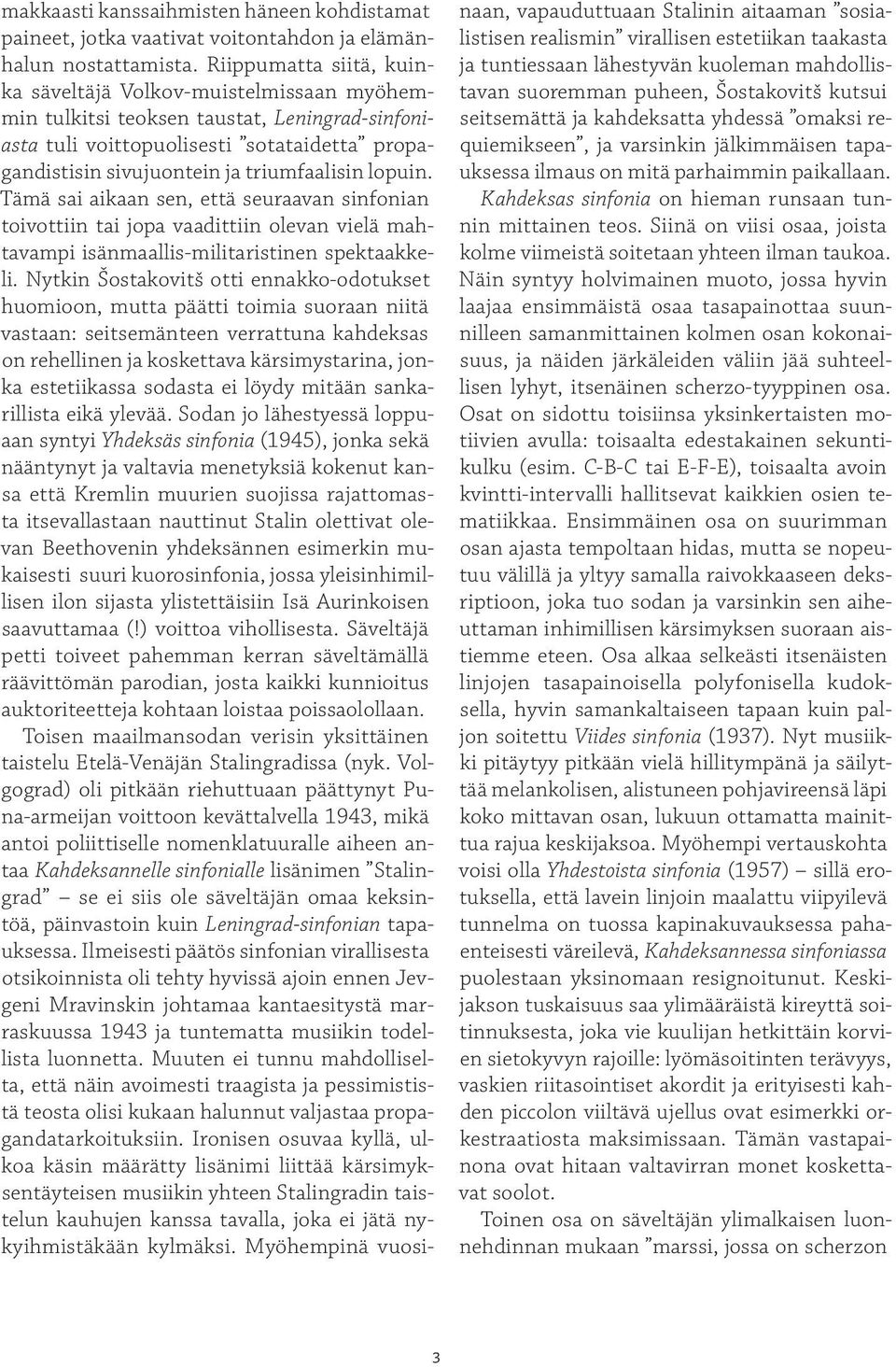 lopuin. Tämä sai aikaan sen, että seuraavan sinfonian toivottiin tai jopa vaadittiin olevan vielä mahtavampi isänmaallis-militaristinen spektaakkeli.
