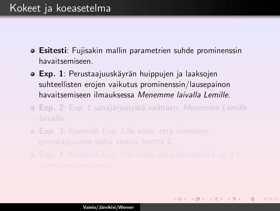 ilmauksessa Menemme laivalla Lemille. Exp. 2: Exp. 1 sanajärjestystä vaihtaen; Menemme Lemille laivalla. Exp. 3: Kontrolli Exp.