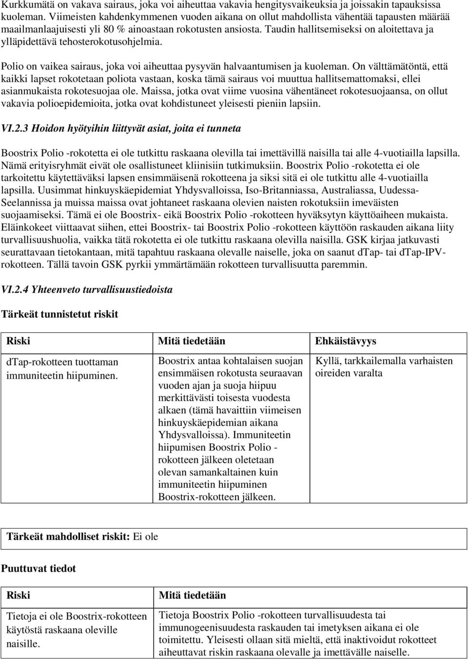 Taudin hallitsemiseksi on aloitettava ja ylläpidettävä tehosterokotusohjelmia. Polio on vaikea sairaus, joka voi aiheuttaa pysyvän halvaantumisen ja kuoleman.