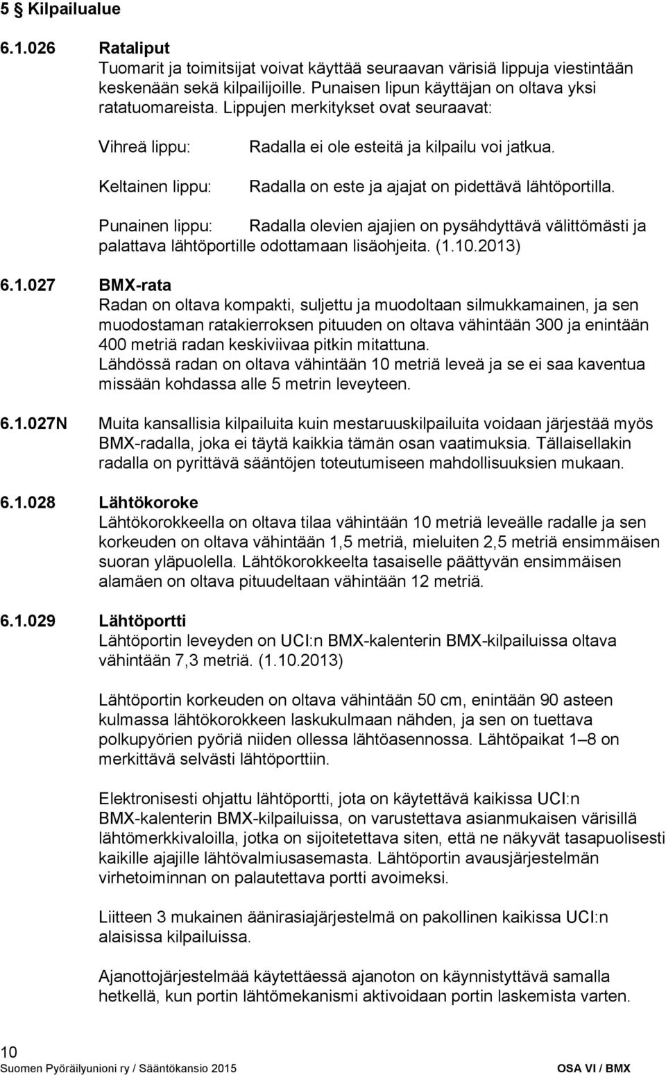 Punainen lippu: Radalla olevien ajajien on pysähdyttävä välittömästi ja palattava lähtöportille odottamaan lisäohjeita. (1.