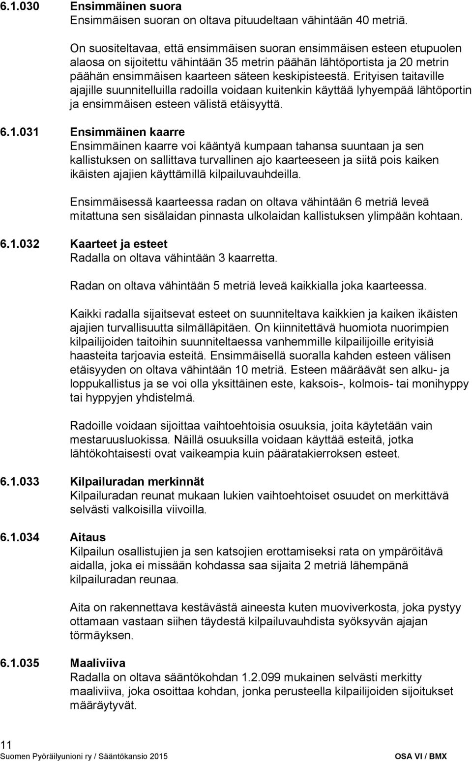 Erityisen taitaville ajajille suunnitelluilla radoilla voidaan kuitenkin käyttää lyhyempää lähtöportin ja ensimmäisen esteen välistä etäisyyttä. 6.1.
