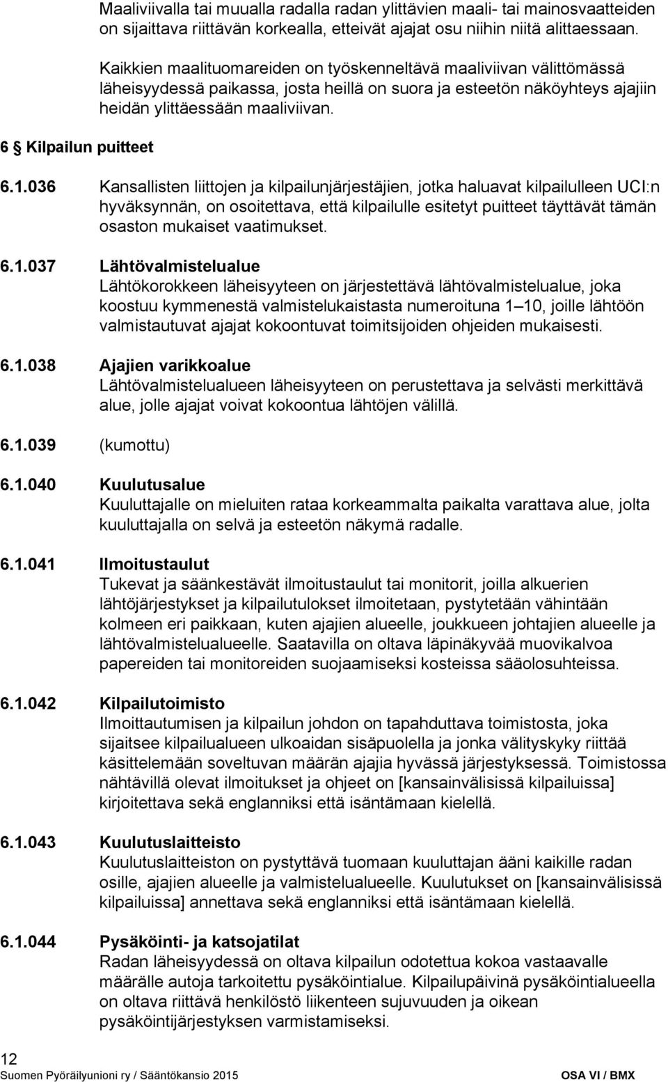 036 Kansallisten liittojen ja kilpailunjärjestäjien, jotka haluavat kilpailulleen UCI:n hyväksynnän, on osoitettava, että kilpailulle esitetyt puitteet täyttävät tämän osaston mukaiset vaatimukset. 6.