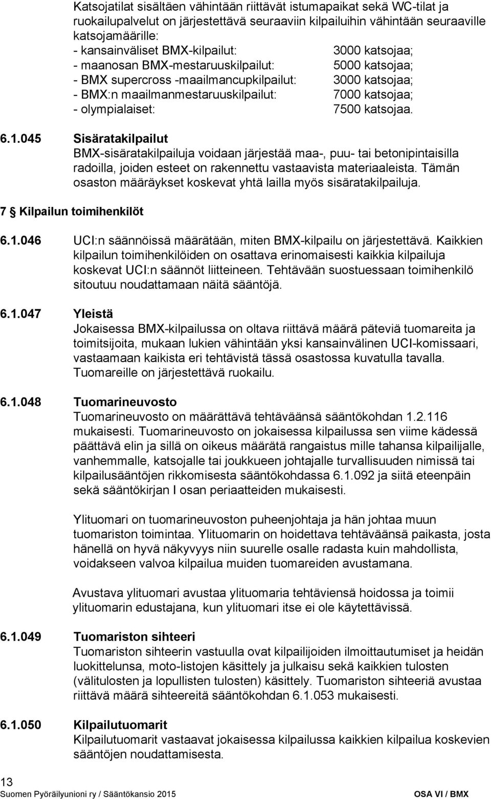 045 Sisäratakilpailut BMX sisäratakilpailuja voidaan järjestää maa, puu tai betonipintaisilla radoilla, joiden esteet on rakennettu vastaavista materiaaleista.