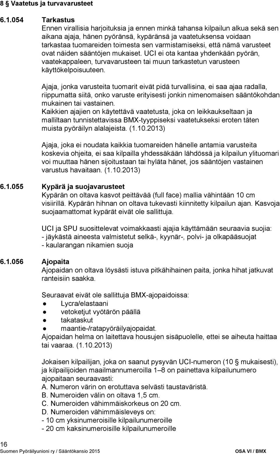 varmistamiseksi, että nämä varusteet ovat näiden sääntöjen mukaiset. UCI ei ota kantaa yhdenkään pyörän, vaatekappaleen, turvavarusteen tai muun tarkastetun varusteen käyttökelpoisuuteen.