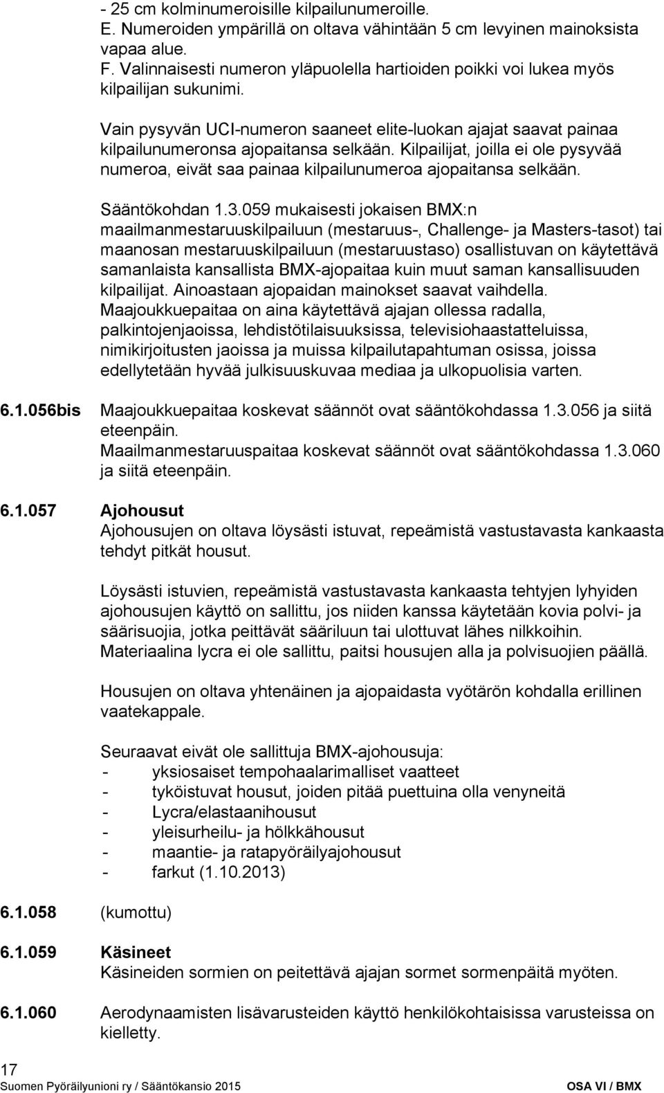 Kilpailijat, joilla ei ole pysyvää numeroa, eivät saa painaa kilpailunumeroa ajopaitansa selkään. Sääntökohdan 1.3.