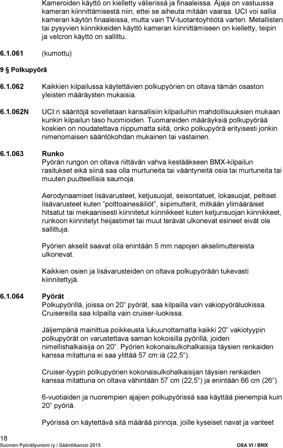 Metallisten tai pysyvien kiinnikkeiden käyttö kameran kiinnittämiseen on kielletty, teipin ja velcron käyttö on sallittu. 6.1.