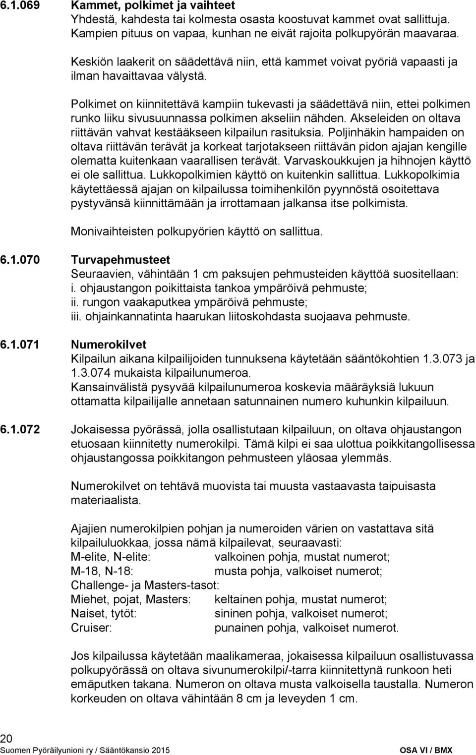 Polkimet on kiinnitettävä kampiin tukevasti ja säädettävä niin, ettei polkimen runko liiku sivusuunnassa polkimen akseliin nähden.