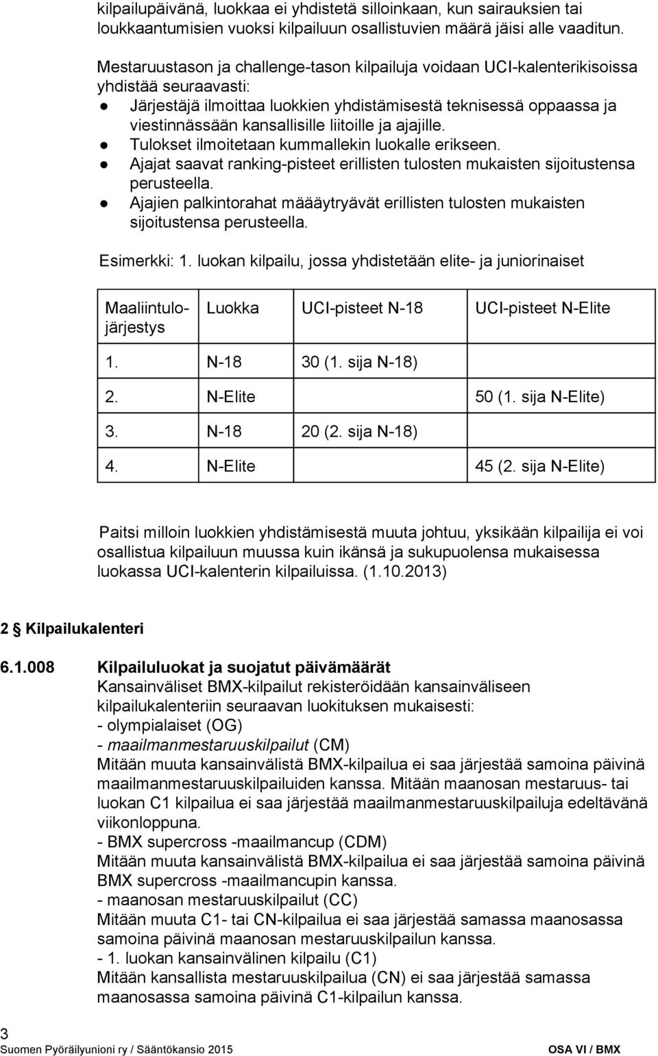 liitoille ja ajajille. Tulokset ilmoitetaan kummallekin luokalle erikseen. Ajajat saavat ranking pisteet erillisten tulosten mukaisten sijoitustensa perusteella.