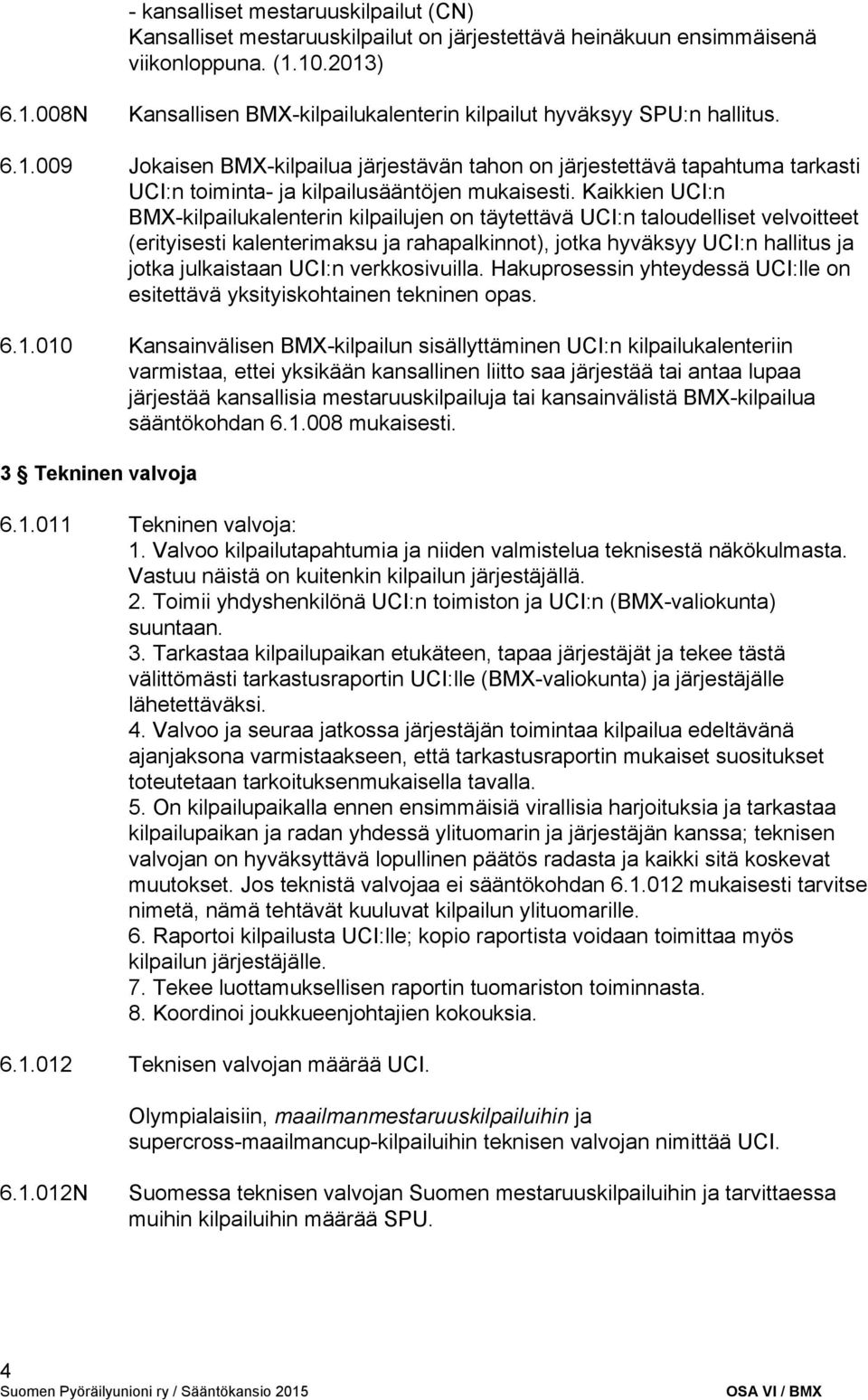 Kaikkien UCI:n BMX kilpailukalenterin kilpailujen on täytettävä UCI:n taloudelliset velvoitteet (erityisesti kalenterimaksu ja rahapalkinnot), jotka hyväksyy UCI:n hallitus ja jotka julkaistaan UCI:n