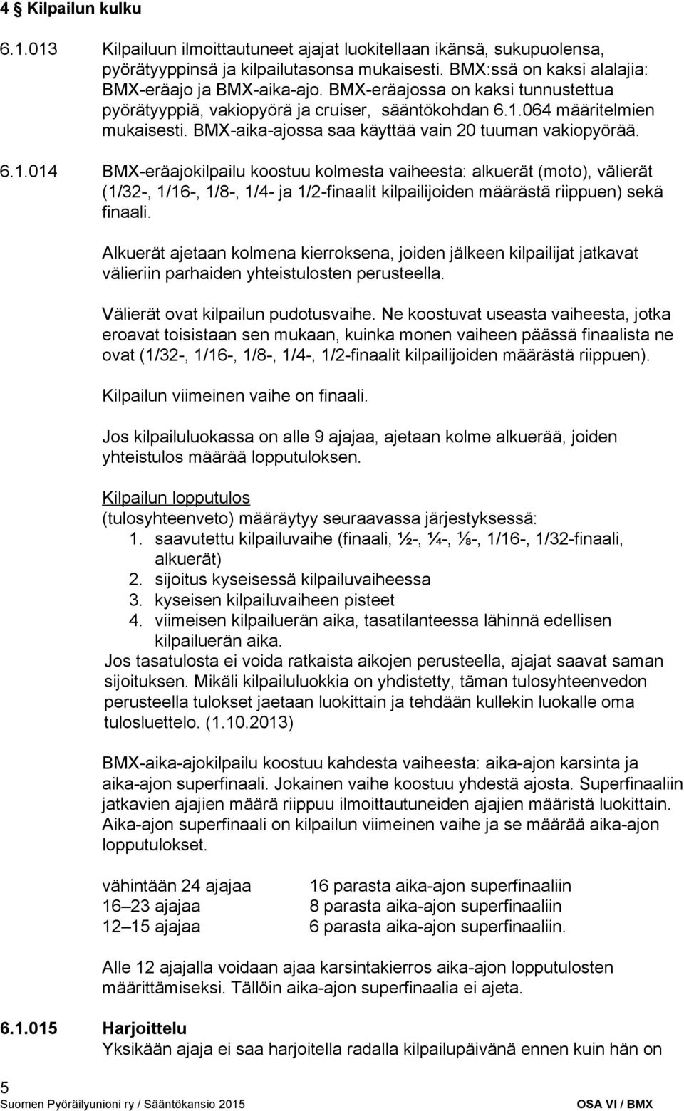 064 määritelmien mukaisesti. BMX aika ajossa saa käyttää vain 20 tuuman vakiopyörää. 6.1.
