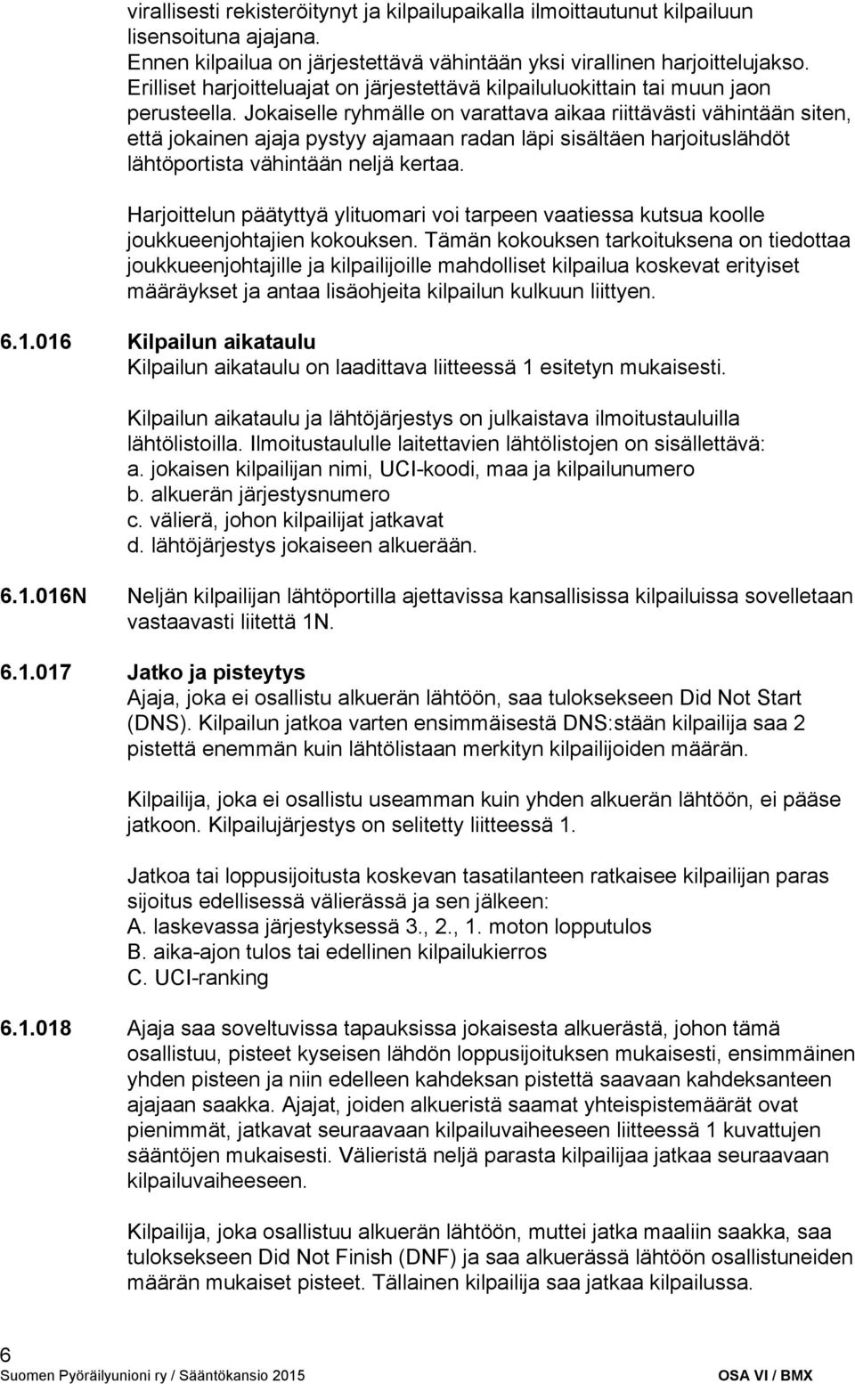 Jokaiselle ryhmälle on varattava aikaa riittävästi vähintään siten, että jokainen ajaja pystyy ajamaan radan läpi sisältäen harjoituslähdöt lähtöportista vähintään neljä kertaa.