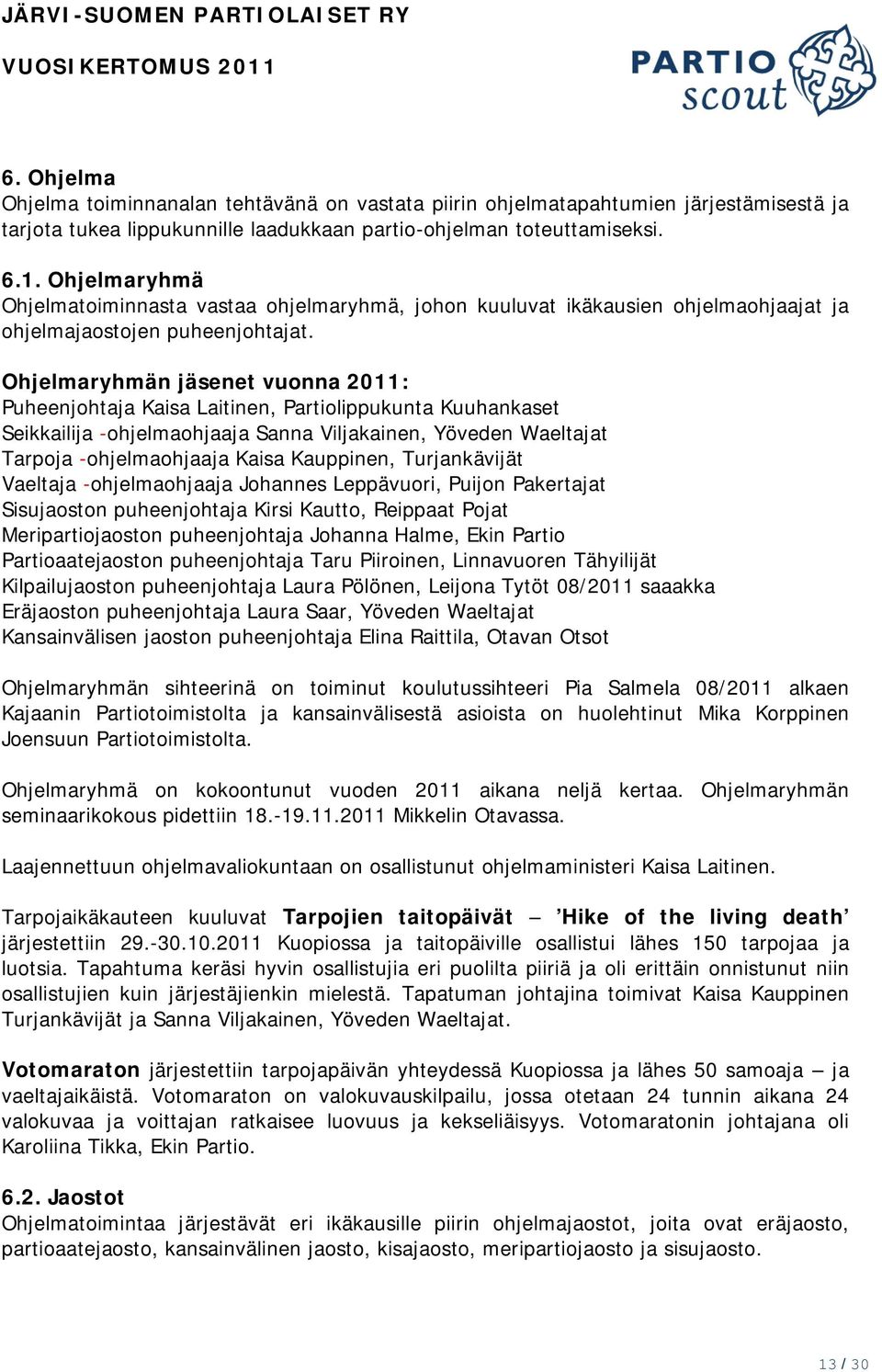 Ohjelmaryhmän jäsenet vuonna 2011: Puheenjohtaja Kaisa Laitinen, Partiolippukunta Kuuhankaset Seikkailija -ohjelmaohjaaja Sanna Viljakainen, Yöveden Waeltajat Tarpoja -ohjelmaohjaaja Kaisa Kauppinen,