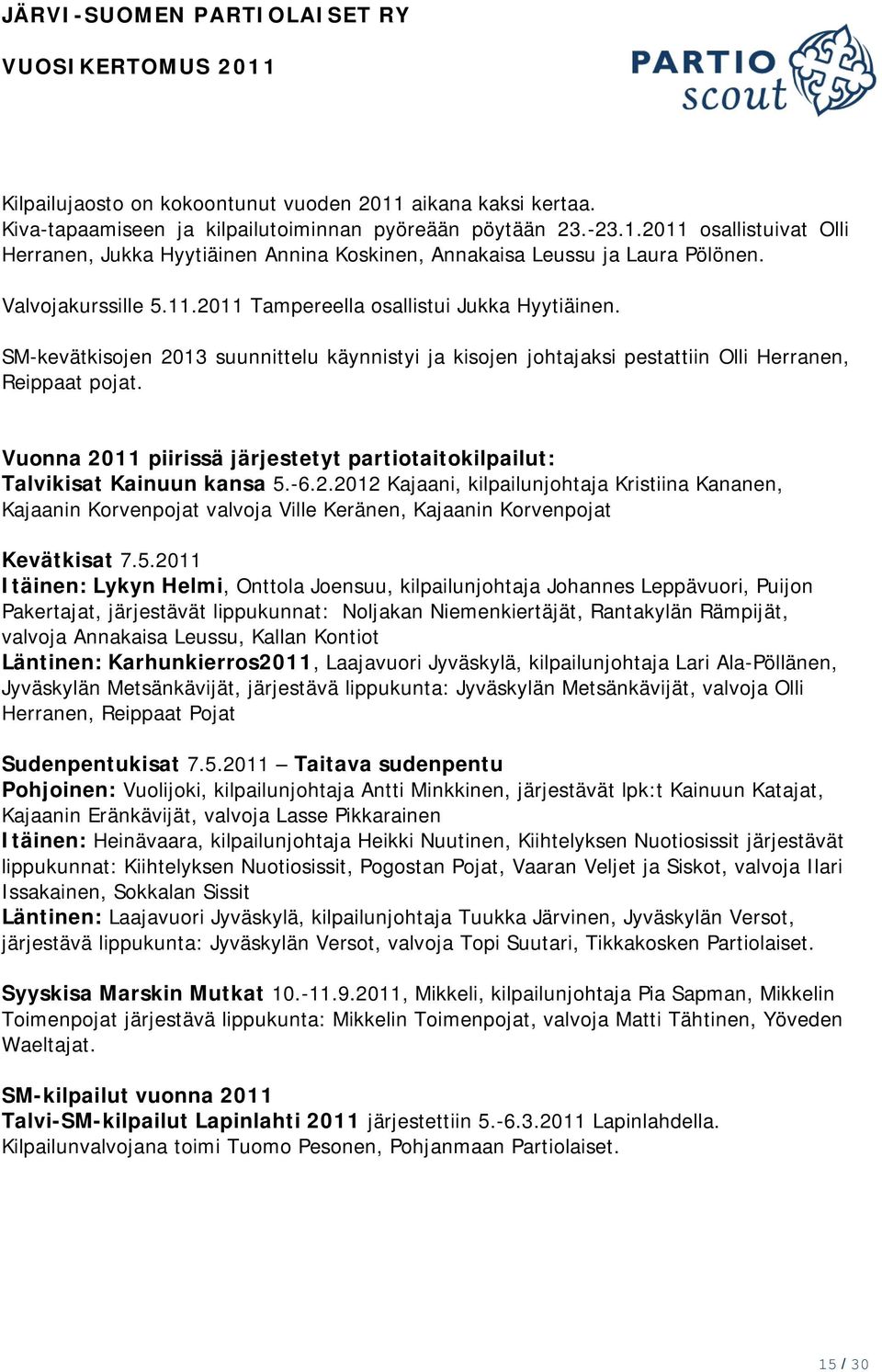 Vuonna 2011 piirissä järjestetyt partiotaitokilpailut: Talvikisat Kainuun kansa 5.-6.2.2012 Kajaani, kilpailunjohtaja Kristiina Kananen, Kajaanin Korvenpojat valvoja Ville Keränen, Kajaanin Korvenpojat Kevätkisat 7.