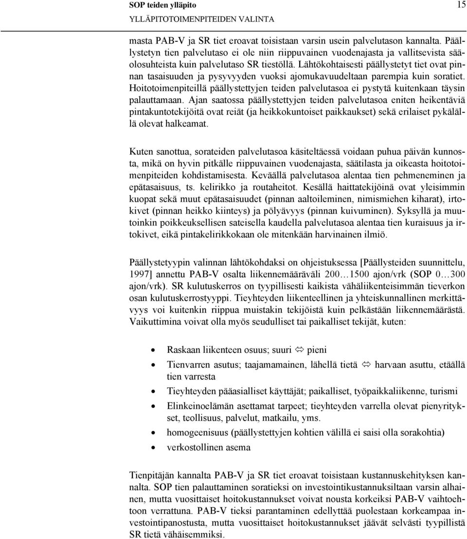 Lähtökohtaisesti päällystetyt tiet ovat pinnan tasaisuuden ja pysyvyyden vuoksi ajomukavuudeltaan parempia kuin soratiet.