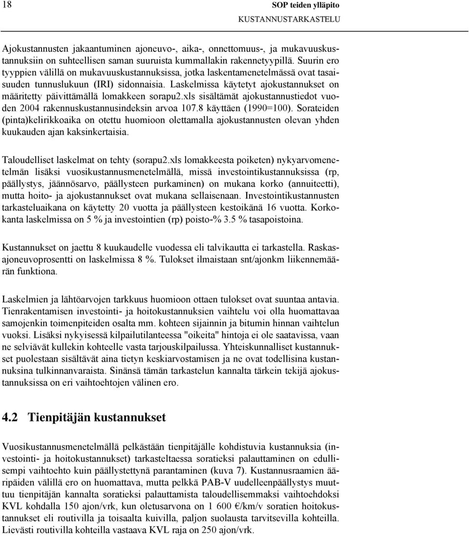 Laskelmissa käytetyt ajokustannukset on määritetty päivittämällä lomakkeen sorapu2.xls sisältämät ajokustannustiedot vuoden 2004 rakennuskustannusindeksin arvoa 107.8 käyttäen (1990=100).