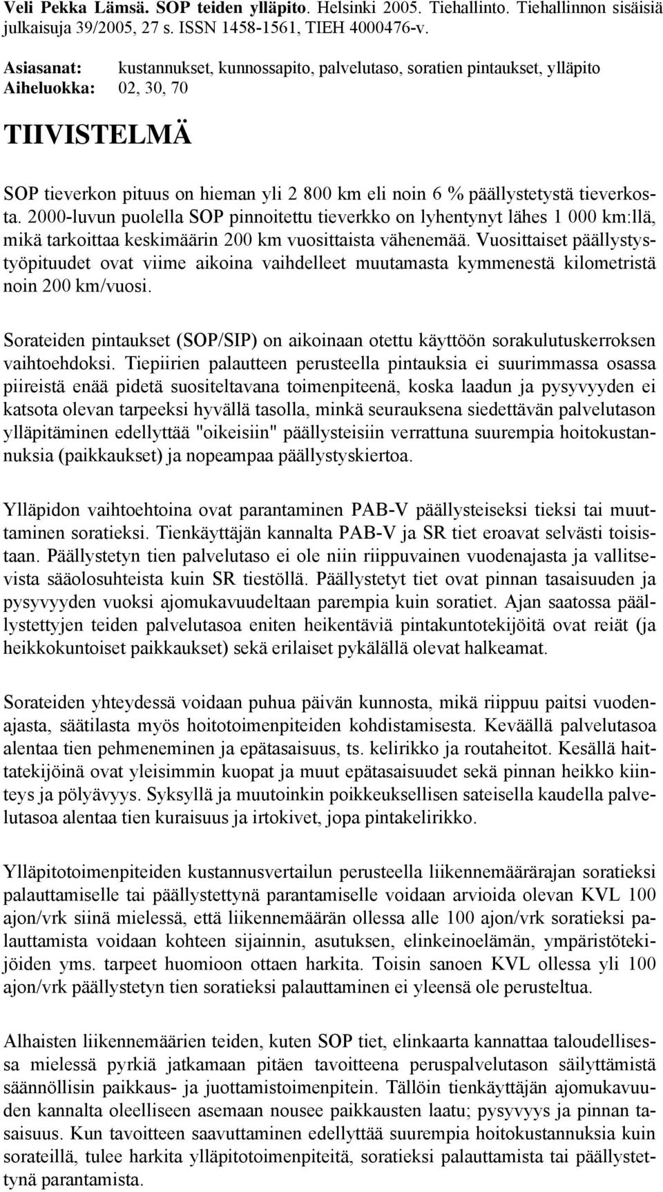 tieverkosta. 2000-luvun puolella SOP pinnoitettu tieverkko on lyhentynyt lähes 1 000 km:llä, mikä tarkoittaa keskimäärin 200 km vuosittaista vähenemää.